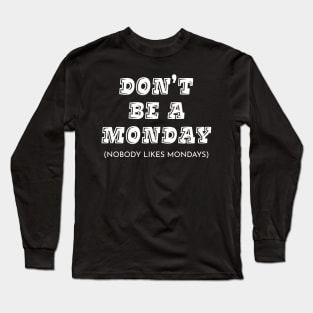 Don't Be A Monday Long Sleeve T-Shirt